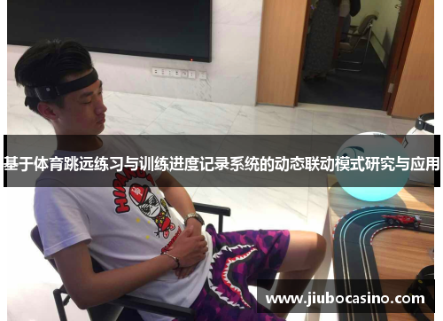 基于体育跳远练习与训练进度记录系统的动态联动模式研究与应用
